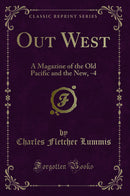 Out West: A Magazine of the Old Pacific and the New, -4 (Classic Reprint)