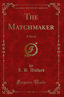 The Matchmaker: A Novel (Classic Reprint)