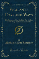 Vigilante Days and Ways: The Pioneers of the Rockies; The Makers and Making of Montana and Idaho (Classic Reprint)