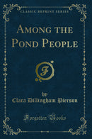 Among the Pond People (Classic Reprint)