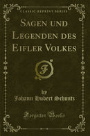 Sagen und Legenden des Eifler Volkes (Classic Reprint)