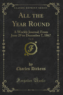 All the Year Round, Vol. 18: A Weekly Journal; From June 29 to December 7, 1867 (Classic Reprint)