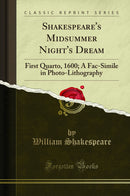 Shakespeare''s Midsummer Night''s Dream: First Quarto, 1600; A Fac-Simile in Photo-Lithography (Classic Reprint)
