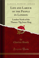Life and Labour of the People in London, Vol. 2: London North of the Thames: The Inner Ring (Classic Reprint)