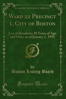Ward 22 Precinct 1, City of Boston: List of Residents 20 Years of Age and Over, as of January 1, 1959 (Classic Reprint)