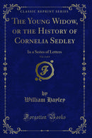 The Young Widow, or the History of Cornelia Sedley, Vol. 4 of 4: In a Series of Letters (Classic Reprint)
