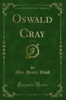 Oswald Cray, Vol. 1 of 3 (Classic Reprint)