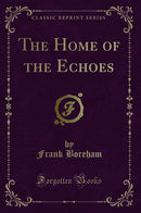 The Home of the Echoes (Classic Reprint)