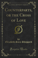 Counterparts, or the Cross of Love, Vol. 2 of 3 (Classic Reprint)