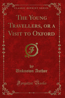 The Young Travellers, or a Visit to Oxford (Classic Reprint)