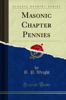 Masonic Chapter Pennies (Classic Reprint)
