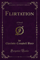 Flirtation, Vol. 1 of 3: A Novel (Classic Reprint)