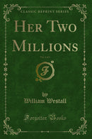 Her Two Millions, Vol. 3 of 3 (Classic Reprint)