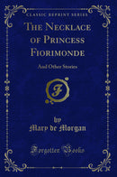 The Necklace of Princess Fiorimonde: And Other Stories (Classic Reprint)