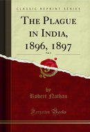 The Plague in India, 1896, 1897, Vol. 1 (Classic Reprint)