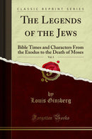 The Legends of the Jews, Vol. 3: Bible Times and Characters From the Exodus to the Death of Moses (Classic Reprint)