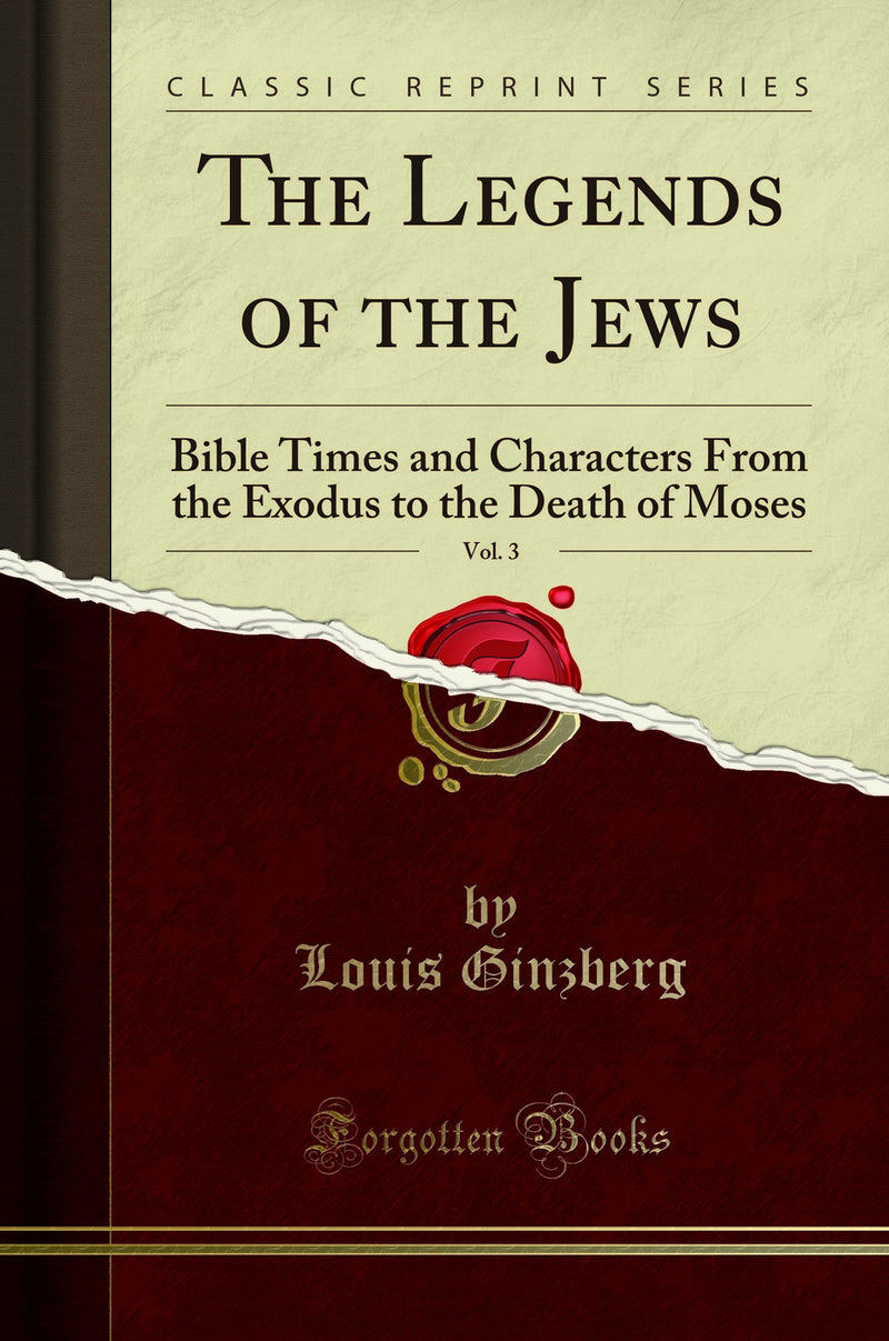 The Legends of the Jews, Vol. 3: Bible Times and Characters From the Exodus to the Death of Moses (Classic Reprint)