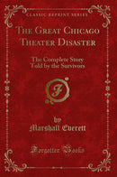 The Great Chicago Theater Disaster: The Complete Story Told by the Survivors (Classic Reprint)