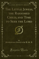 The Little Jewess, the Ransomed Child, and Time to Seek the Lord (Classic Reprint)