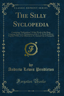 "The Silly Syclopedia: Containing "Daffynishuns" Of the Words of the Slang Language Spoken by Midshipmen of the U. S. Naval Academy; Together With a Few Allusions to Ye Ancient City of Annapolis (Classic Reprint)"