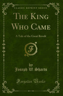 The King Who Came: A Tale of the Great Revolt (Classic Reprint)