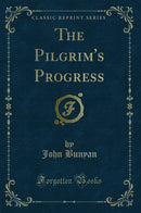 The Pilgrim''s Progress (Classic Reprint)