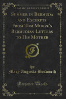 Summer in Bermuda and Excerpts From Tom Moore's Bermudian Letters to His Mother (Classic Reprint)