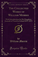 The Collected Works of William Morris, Vol. 8: With Introductions by His Daughter; Journals of Travel in Iceland 1871-1873 (Classic Reprint)