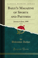 Baily’s Magazine of Sports and Pastimes, Vol. 69: January to June, 1898 (Classic Reprint)