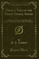 Dred, a Tale of the Great Dismal Swamp: A Drama, in Four Acts, Founded on the Novel of the Same Title, by Mrs. H. B. Stowe (Classic Reprint)