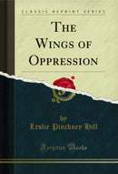 The Wings of Oppression (Classic Reprint)