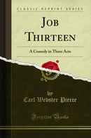 Job Thirteen: A Comedy in Three Acts (Classic Reprint)