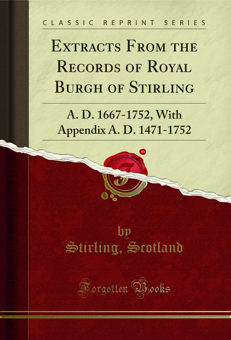 Extracts From the Records of Royal Burgh of Stirling: A. D. 1667-1752, With Appendix A. D. 1471-1752 (Classic Reprint)