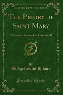 The Priory of Saint Mary, Vol. 4 of 4: A Romance Founded on Days of Old (Classic Reprint)