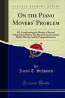 On the Piano Movers' Problem: III. Coordinating the Motion of Several Independent Bodies; The Special Case of Circular Bodies Moving Amidst Polygonal Barriers (Classic Reprint)