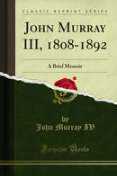 John Murray III, 1808-1892: A Brief Memoir (Classic Reprint)