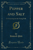 Pepper and Salt: Or Seasoning for the Young Folk (Classic Reprint)