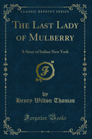 The Last Lady of Mulberry: A Story of Italian New York (Classic Reprint)