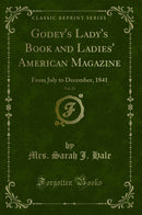Godey''s Lady''s Book and Ladies'' American Magazine, Vol. 23: From July to December, 1841 (Classic Reprint)