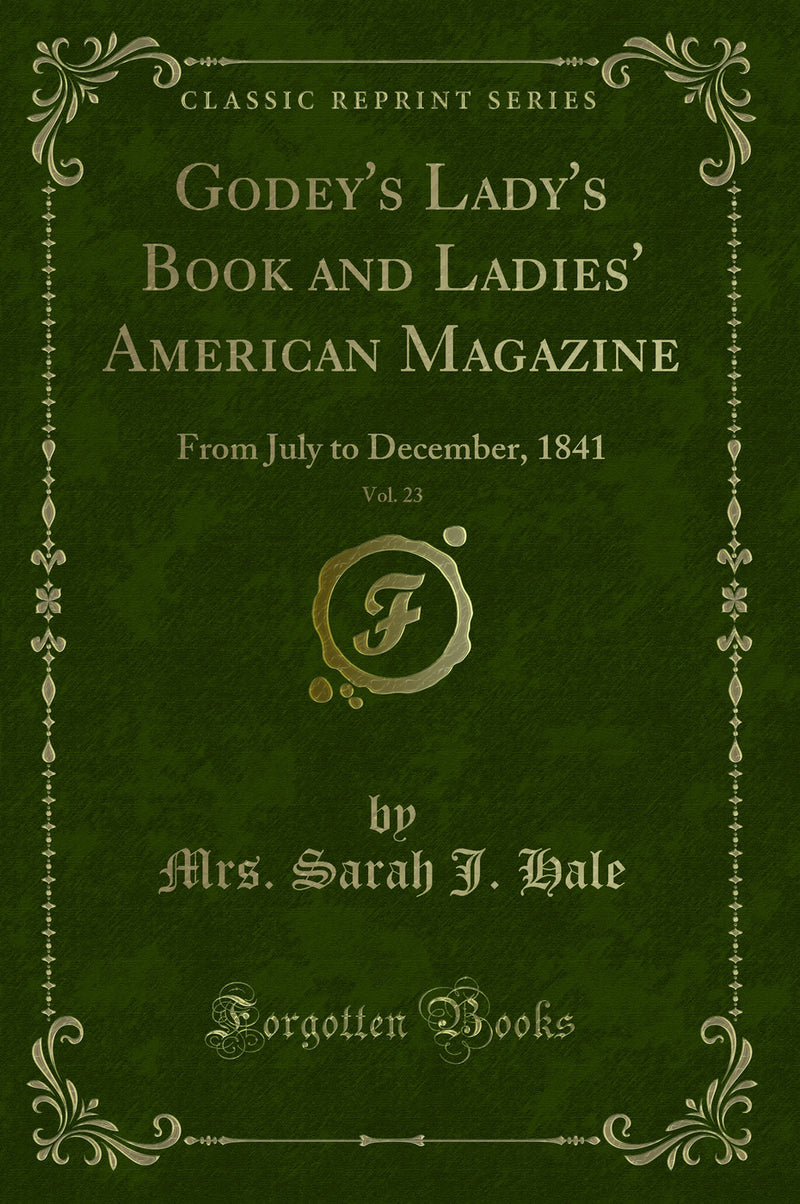 Godey''s Lady''s Book and Ladies'' American Magazine, Vol. 23: From July to December, 1841 (Classic Reprint)