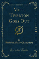 Miss. Tiverton Goes Out (Classic Reprint)