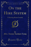 On the Hire System: A Drawing-Room Comedy (Classic Reprint)