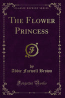 The Flower Princess (Classic Reprint)