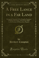 A Free Lance in a Far Land: Being and Account of the Singular Fortunes of Selwyn Fyveways, of Fyveways Hall, in the County of Gloucester, Esquire (Classic Reprint)