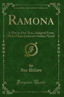 Ramona: A Play in Five Acts, Adapted From Helen Hunt Jackson’s Indian Novel (Classic Reprint)