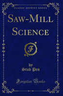 Saw-Mill Science (Classic Reprint)