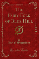 The Fairy-Folk of Blue Hill (Classic Reprint)