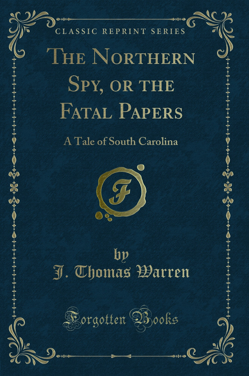 The Northern Spy, or the Fatal Papers: A Tale of South Carolina (Classic Reprint)