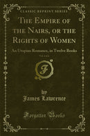 The Empire of the Nairs, or the Rights of Women, Vol. 4 of 4: An Utopian Romance, in Twelve Books (Classic Reprint)