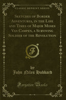 Sketches of Border Adventures, in the Life and Times of Major Moses Van Campen, a Surviving Soldier of the Revolution (Classic Reprint)